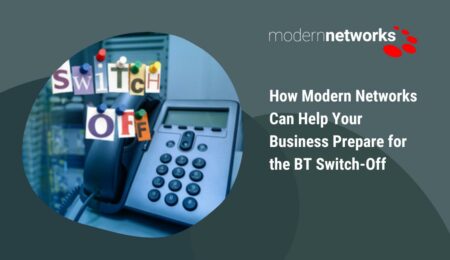 View How Modern Networks Can Help Your Business Prepare for the BT Switch-Off View How Modern Networks Can Help Your Business Prepare for the BT Switch-Off
