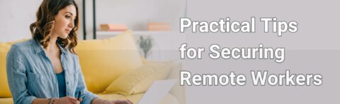 Practical Tips For Securing Remote Workers I News