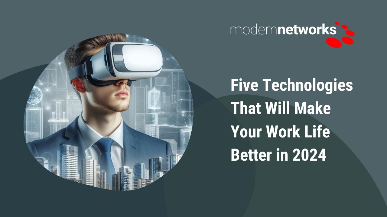 Five Technologies That Will Make Your Work Life Better in 2024 | Modern ...